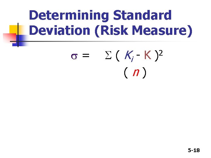 Determining Standard Deviation (Risk Measure) s= S ( Ki - K ) 2 (n)