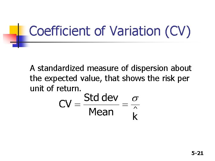 Coefficient of Variation (CV) A standardized measure of dispersion about the expected value, that