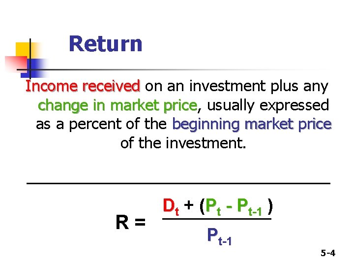 Return Income received on an investment plus any change in market price, price usually