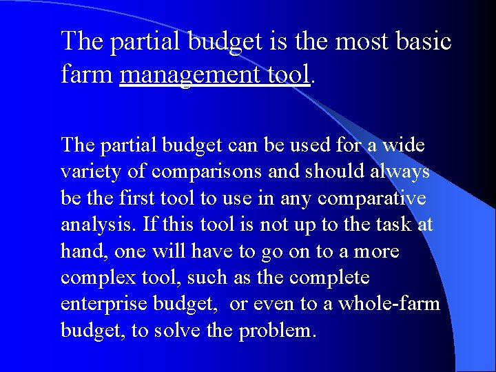 The partial budget is the most basic farm management tool. The partial budget can