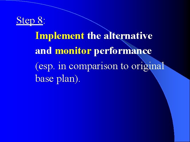Step 8: Implement the alternative and monitor performance (esp. in comparison to original base