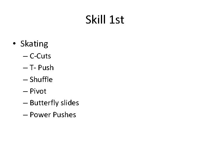 Skill 1 st • Skating – C-Cuts – T- Push – Shuffle – Pivot