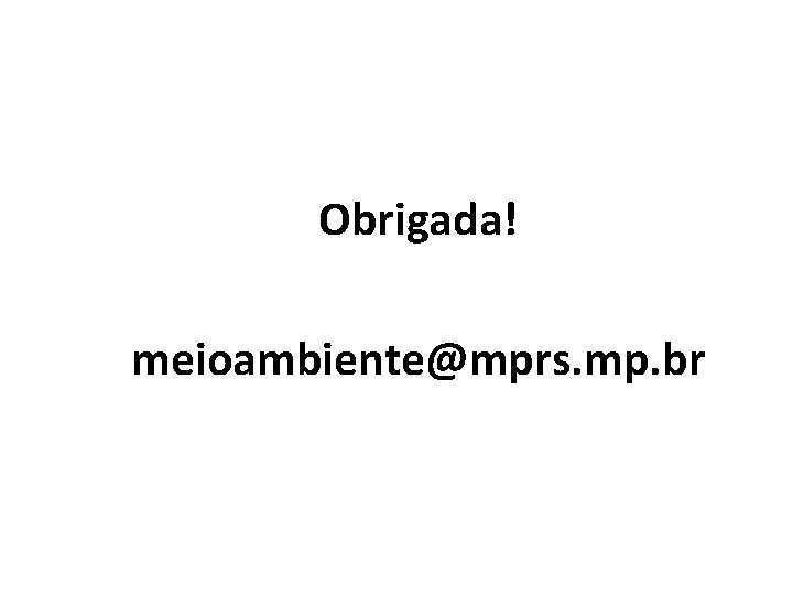 Obrigada! meioambiente@mprs. mp. br 
