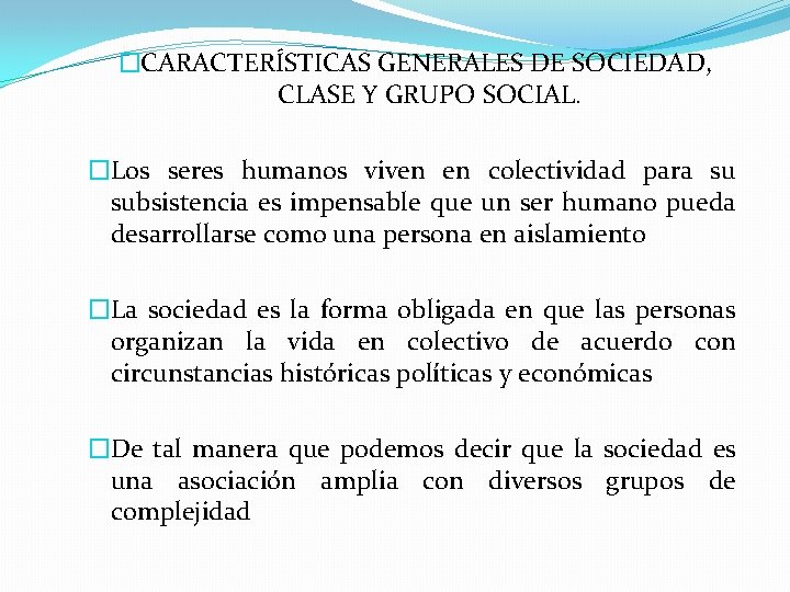 �CARACTERÍSTICAS GENERALES DE SOCIEDAD, CLASE Y GRUPO SOCIAL. �Los seres humanos viven en colectividad