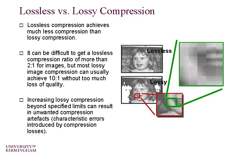 Lossless vs. Lossy Compression o Lossless compression achieves much less compression than lossy compression.