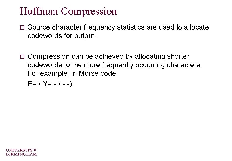Huffman Compression o Source character frequency statistics are used to allocate codewords for output.