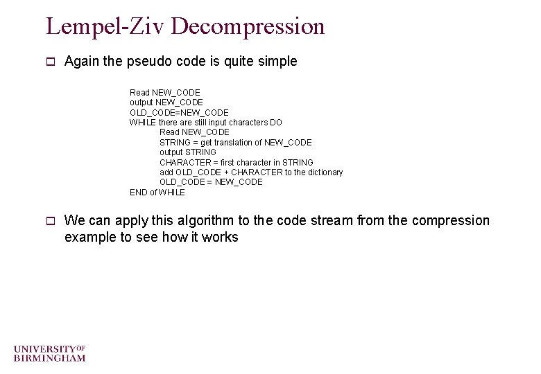Lempel-Ziv Decompression o Again the pseudo code is quite simple Read NEW_CODE output NEW_CODE