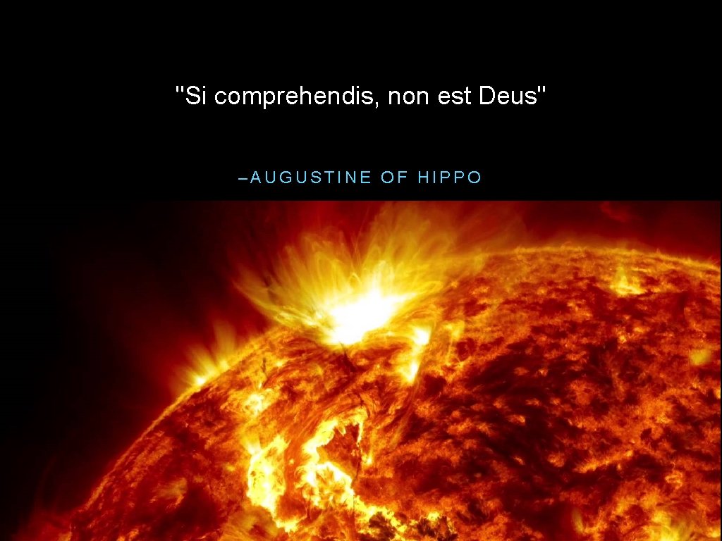 "Si comprehendis, non est Deus" –AUGUSTINE OF HIPPO 