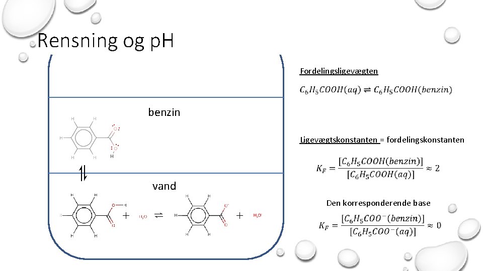 Rensning og p. H Fordelingsligevægten benzin Ligevægtskonstanten = fordelingskonstanten ⇌ vand + ⇌ +