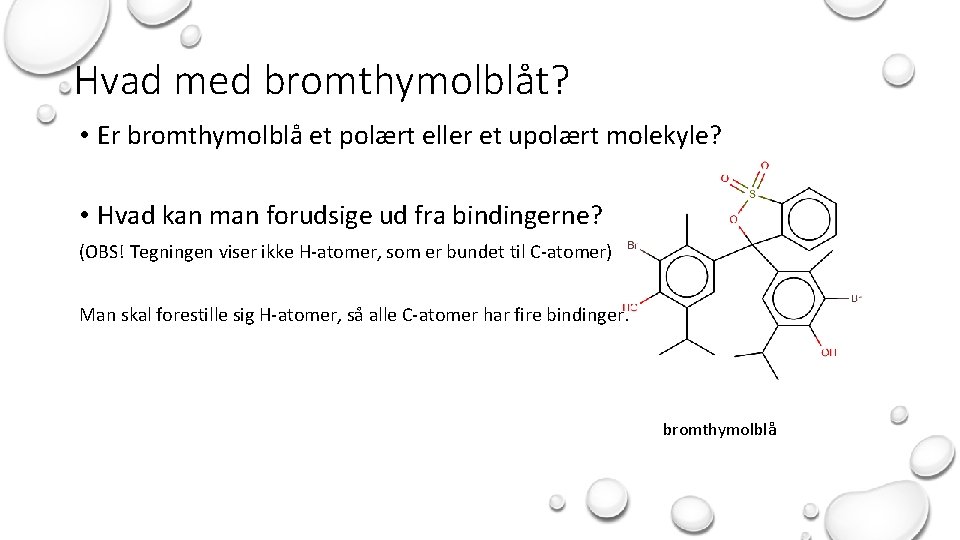 Hvad med bromthymolblåt? • Er bromthymolblå et polært eller et upolært molekyle? • Hvad