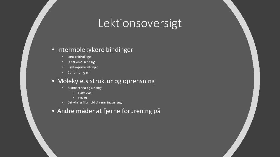 Lektionsoversigt • Intermolekylære bindinger • • Londonbindinger Dipol-dipol binding Hydrogenbindinger (ionbindinger) • Molekylets struktur