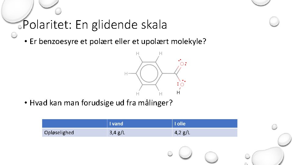Polaritet: En glidende skala • Er benzoesyre et polært eller et upolært molekyle? •