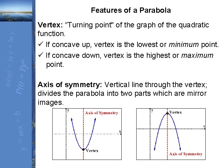  Features of a Parabola Vertex: “Turning point" of the graph of the quadratic