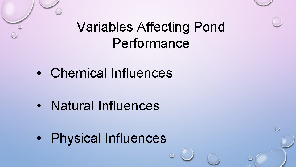 Variables Affecting Pond Performance • Chemical Influences • Natural Influences • Physical Influences 