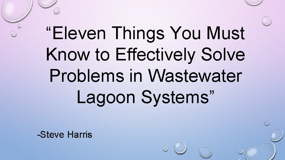 “Eleven Things You Must Know to Effectively Solve Problems in Wastewater Lagoon Systems” -Steve