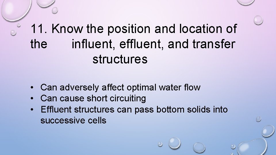 11. Know the position and location of the influent, effluent, and transfer structures •