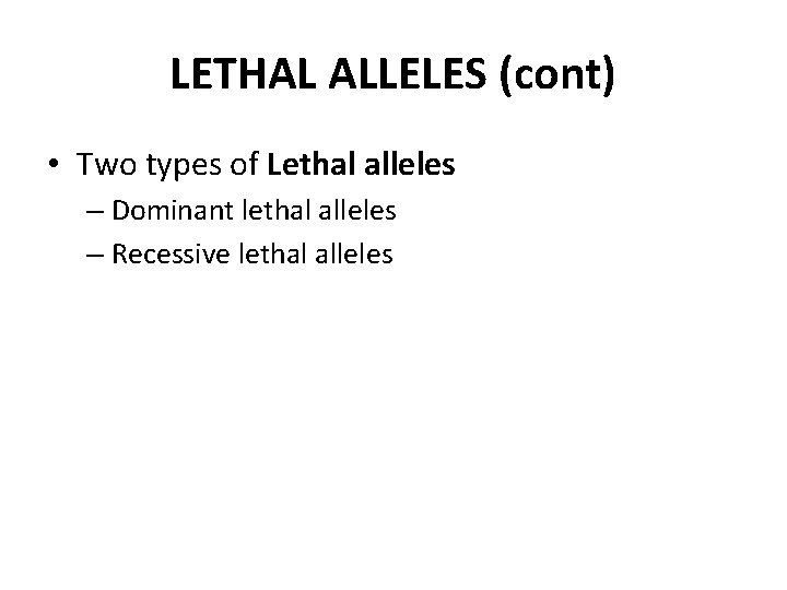 LETHAL ALLELES (cont) • Two types of Lethal alleles – Dominant lethal alleles –