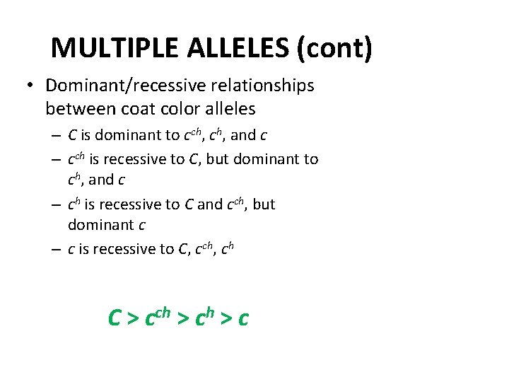 MULTIPLE ALLELES (cont) • Dominant/recessive relationships between coat color alleles – C is dominant