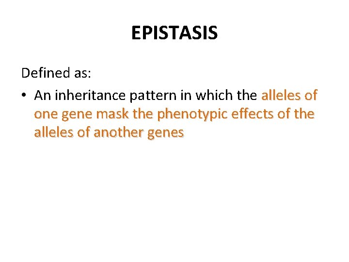 EPISTASIS Defined as: • An inheritance pattern in which the alleles of one gene