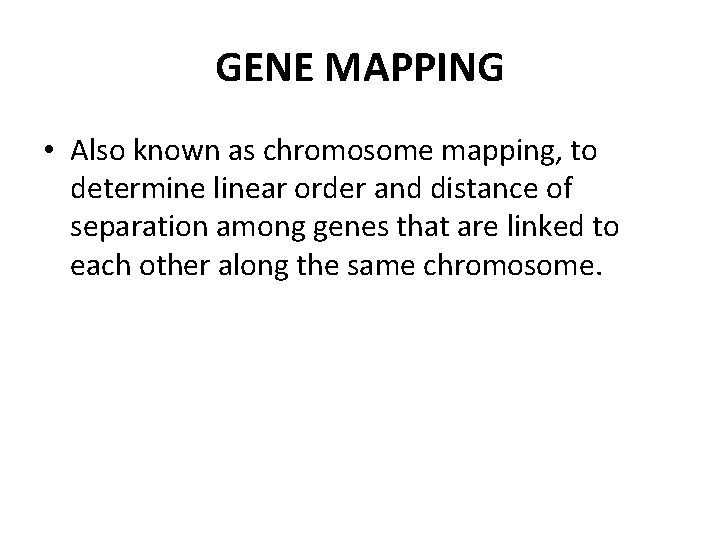 GENE MAPPING • Also known as chromosome mapping, to determine linear order and distance