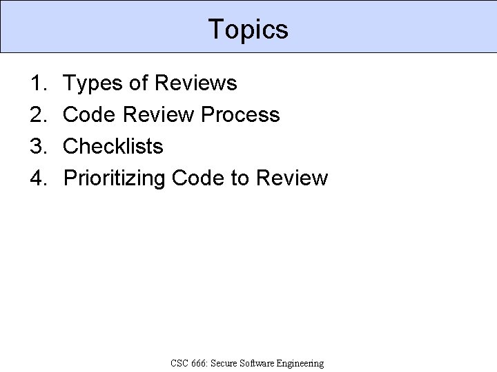 Topics 1. 2. 3. 4. Types of Reviews Code Review Process Checklists Prioritizing Code