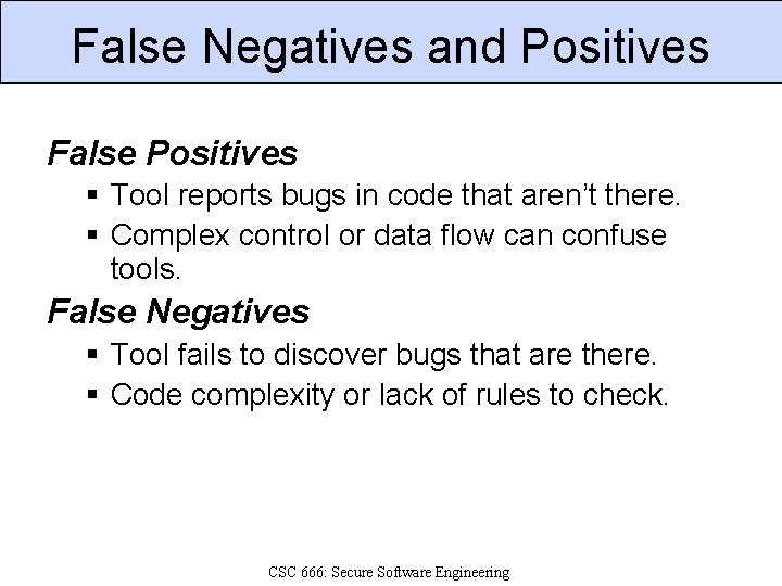 False Negatives and Positives False Positives § Tool reports bugs in code that aren’t False Negatives and Positives False Positives § Tool reports bugs in code that aren’t