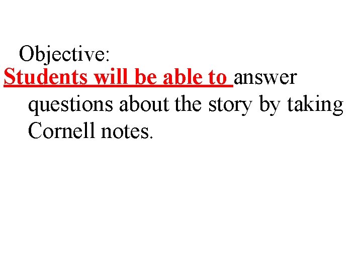 Objective: Students will be able to answer questions about the story by taking Cornell