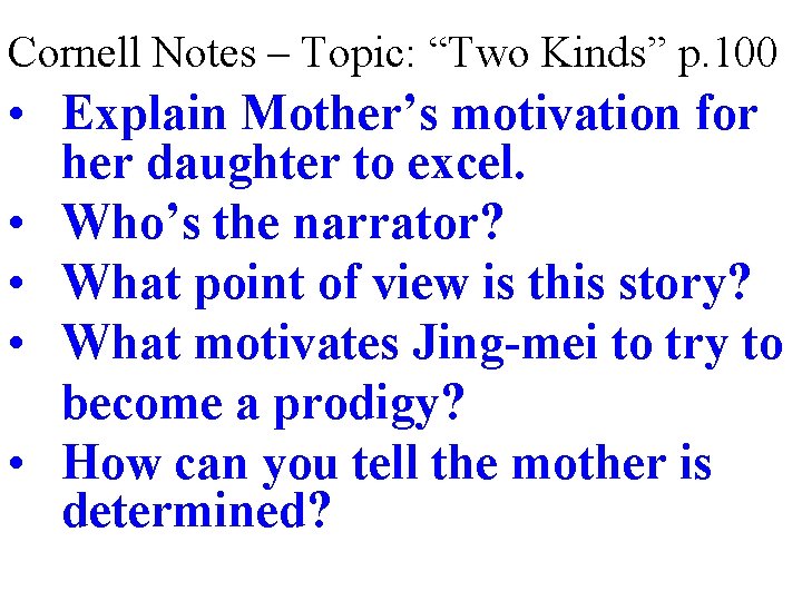 Cornell Notes – Topic: “Two Kinds” p. 100 • Explain Mother’s motivation for her