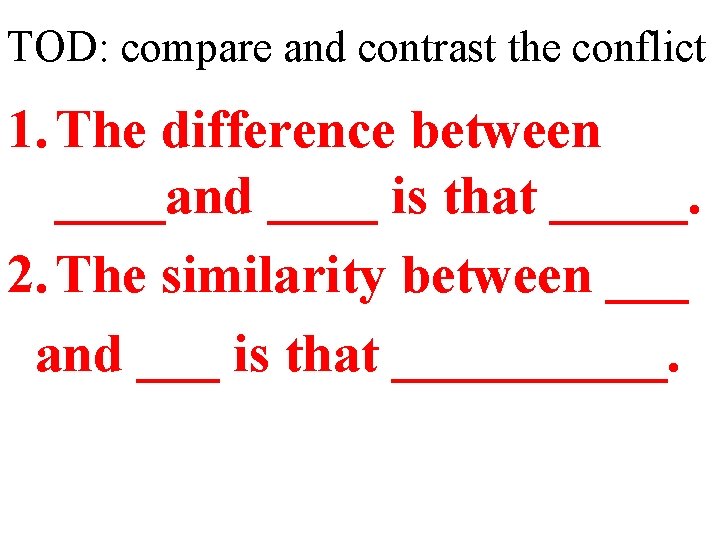 TOD: compare and contrast the conflict 1. The difference between ____and ____ is that