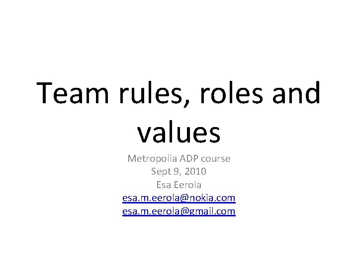 Team rules, roles and values Metropolia ADP course Sept 9, 2010 Esa Eerola esa.