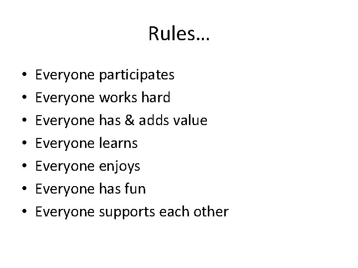 Rules… • • Everyone participates Everyone works hard Everyone has & adds value Everyone