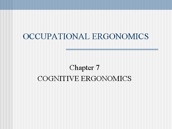 OCCUPATIONAL ERGONOMICS Chapter 7 COGNITIVE ERGONOMICS 