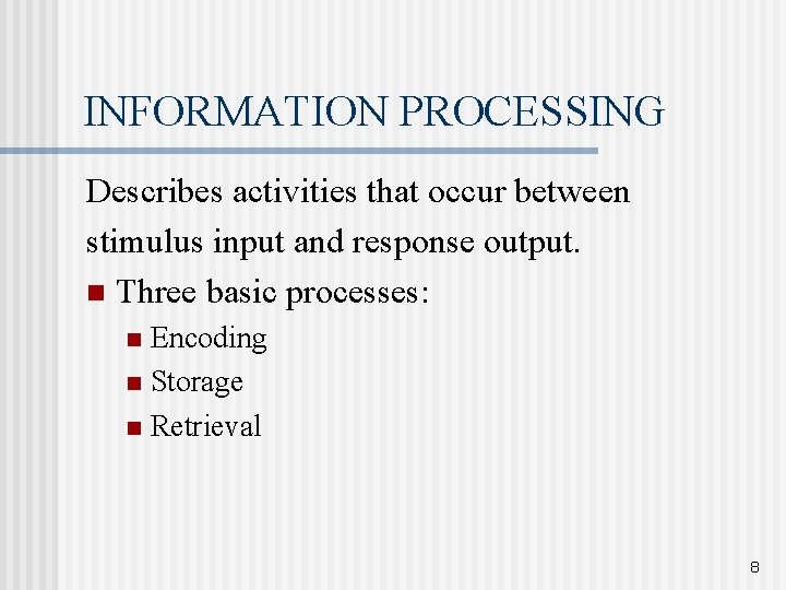 INFORMATION PROCESSING Describes activities that occur between stimulus input and response output. n Three