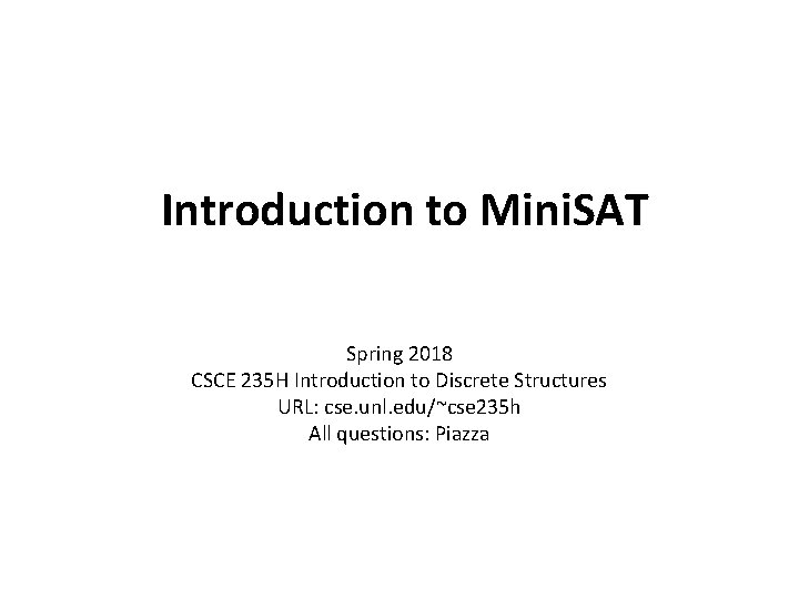 Introduction to Mini. SAT Spring 2018 CSCE 235 H Introduction to Discrete Structures URL: