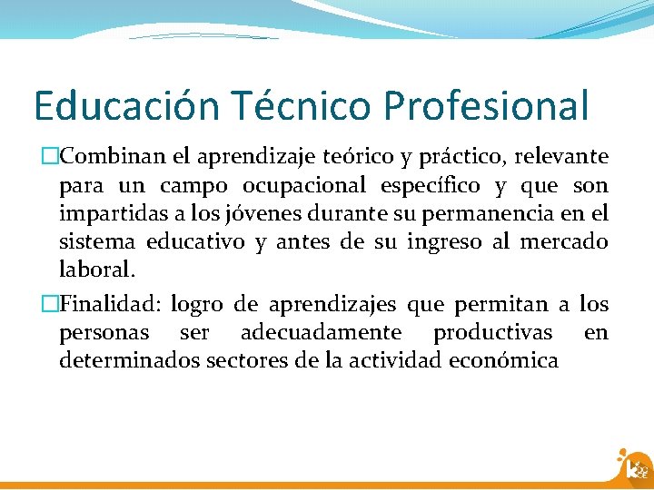 Educación Técnico Profesional �Combinan el aprendizaje teórico y práctico, relevante para un campo ocupacional