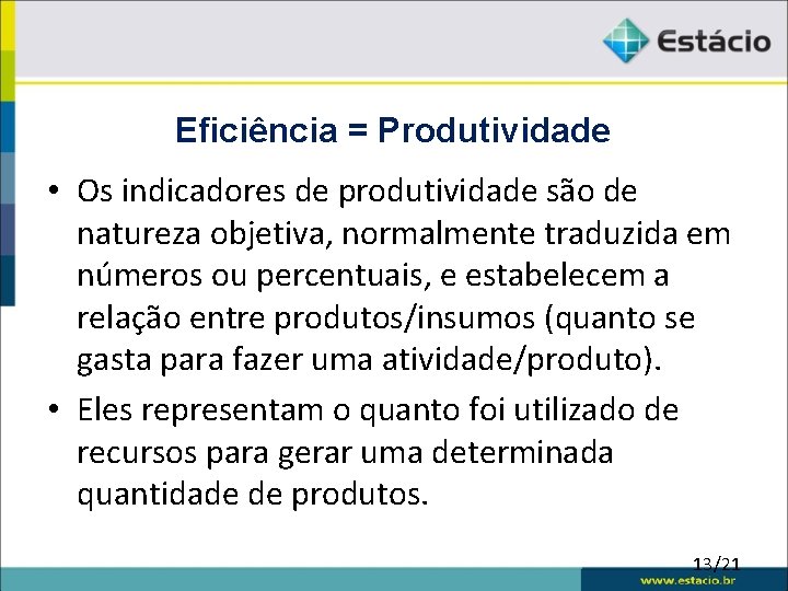 Eficiência = Produtividade • Os indicadores de produtividade são de natureza objetiva, normalmente traduzida