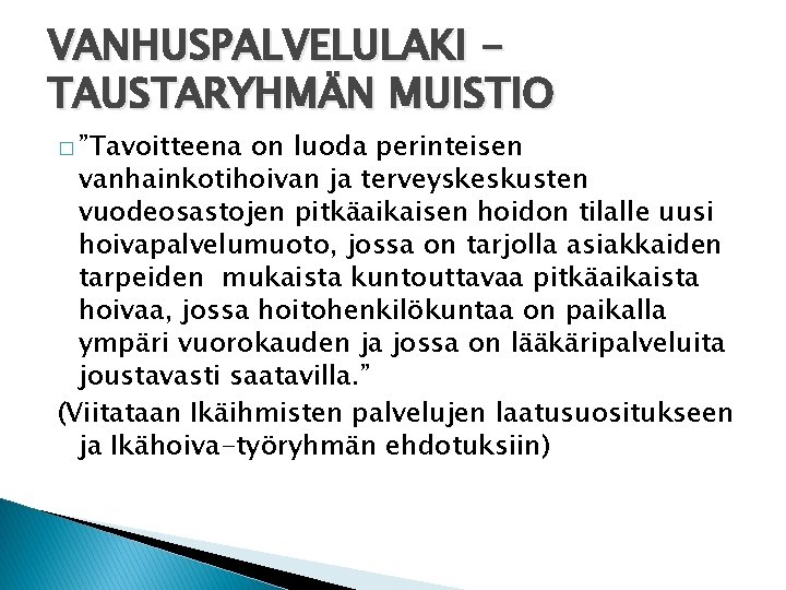 VANHUSPALVELULAKI TAUSTARYHMÄN MUISTIO � ”Tavoitteena on luoda perinteisen vanhainkotihoivan ja terveyskeskusten vuodeosastojen pitkäaikaisen hoidon