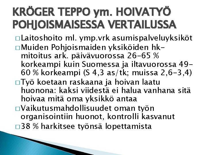 KRÖGER TEPPO ym. HOIVATYÖ POHJOISMAISESSA VERTAILUSSA � Laitoshoito ml. ymp. vrk asumispalveluyksiköt � Muiden