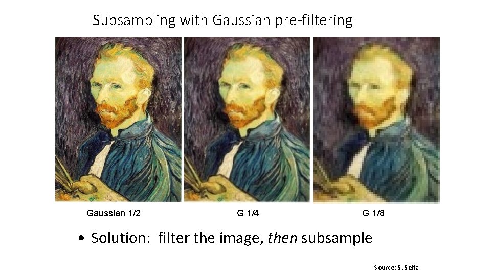 Subsampling with Gaussian pre-filtering Gaussian 1/2 G 1/4 G 1/8 • Solution: filter the