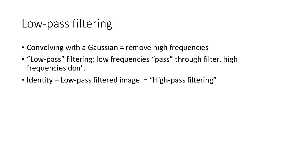 Low-pass filtering • Convolving with a Gaussian = remove high frequencies • “Low-pass” filtering: