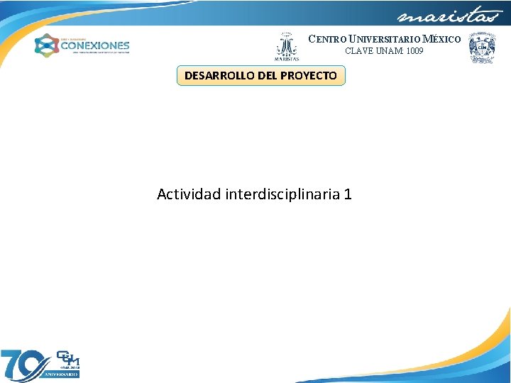 CENTRO UNIVERSITARIO MÉXICO CLAVE UNAM: 1009 DESARROLLO DEL PROYECTO Actividad interdisciplinaria 1 