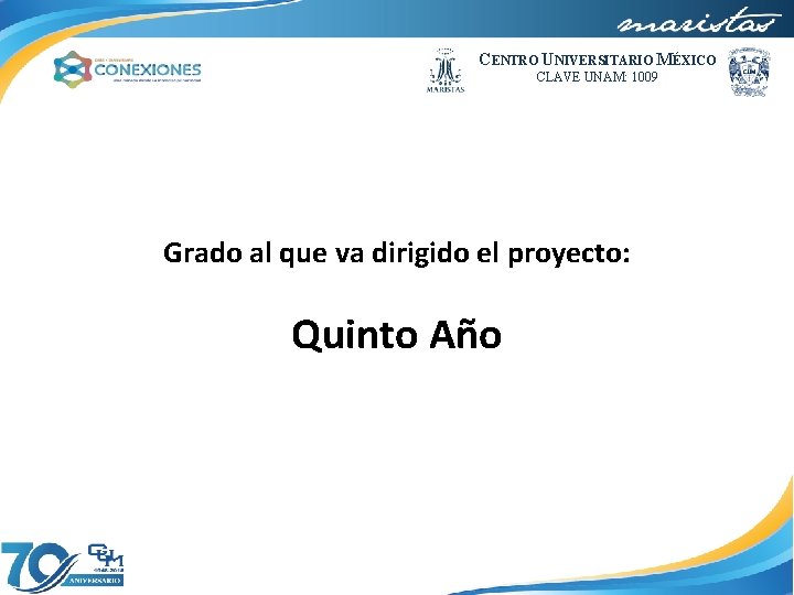 CENTRO UNIVERSITARIO MÉXICO CLAVE UNAM: 1009 Grado al que va dirigido el proyecto: Quinto