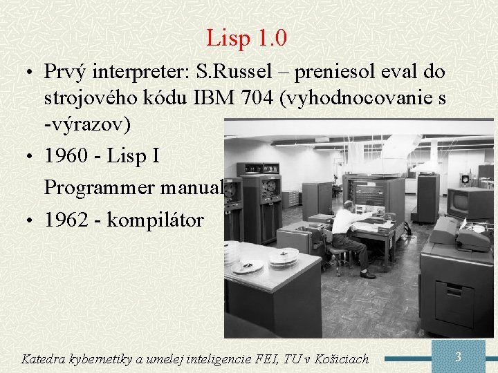 Lisp 1. 0 • Prvý interpreter: S. Russel – preniesol eval do strojového kódu