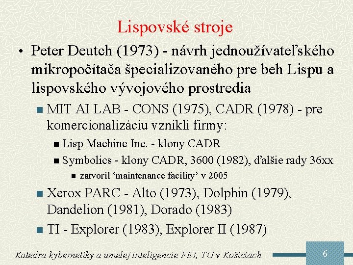 Lispovské stroje • Peter Deutch (1973) - návrh jednoužívateľského mikropočítača špecializovaného pre beh Lispu