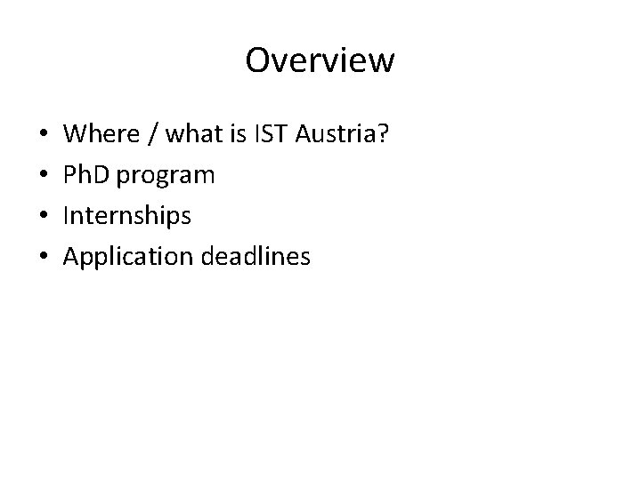 Overview • • Where / what is IST Austria? Ph. D program Internships Application Overview • • Where / what is IST Austria? Ph. D program Internships Application