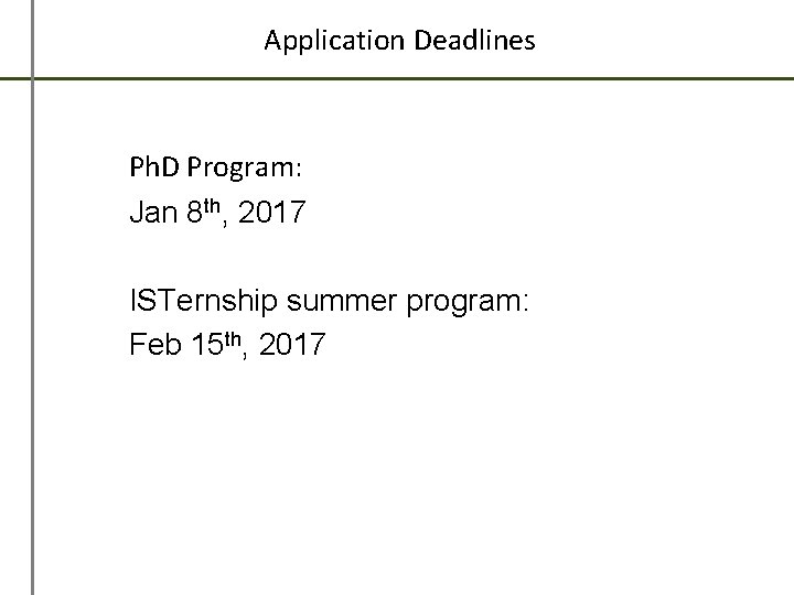 Application Deadlines Ph. D Program: Jan 8 th, 2017 ISTernship summer program: Feb 15 Application Deadlines Ph. D Program: Jan 8 th, 2017 ISTernship summer program: Feb 15