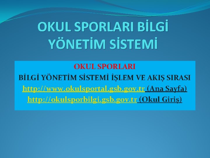 OKUL SPORLARI BİLGİ YÖNETİM SİSTEMİ İŞLEM VE AKIŞ SIRASI http: //www. okulsportal. gsb. gov.