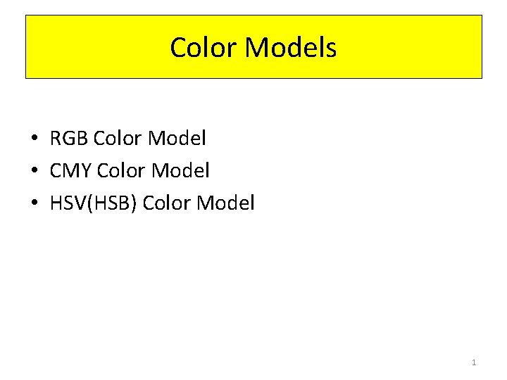 Color Models • RGB Color Model • CMY Color Model • HSV(HSB) Color Model