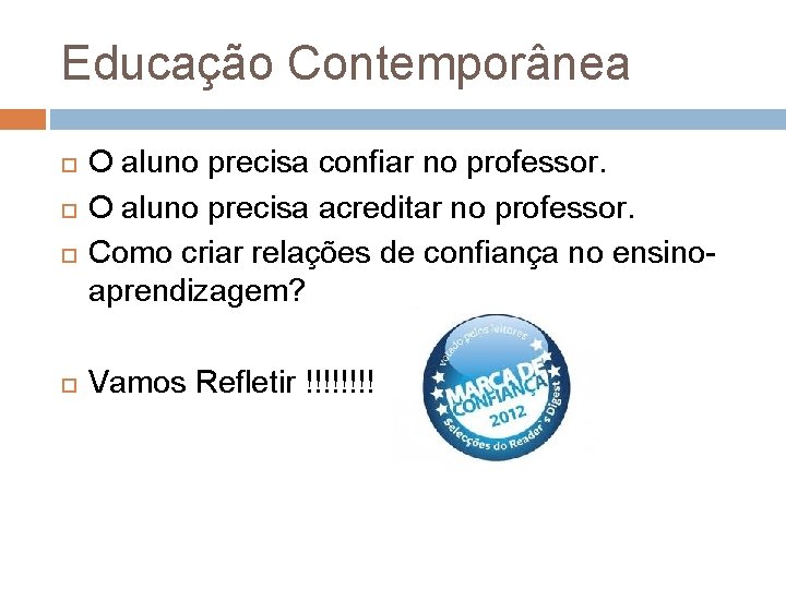 Educação Contemporânea O aluno precisa confiar no professor. O aluno precisa acreditar no professor.