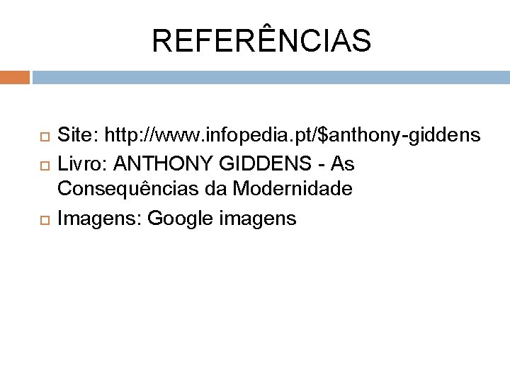 REFERÊNCIAS Site: http: //www. infopedia. pt/$anthony-giddens Livro: ANTHONY GIDDENS - As Consequências da Modernidade